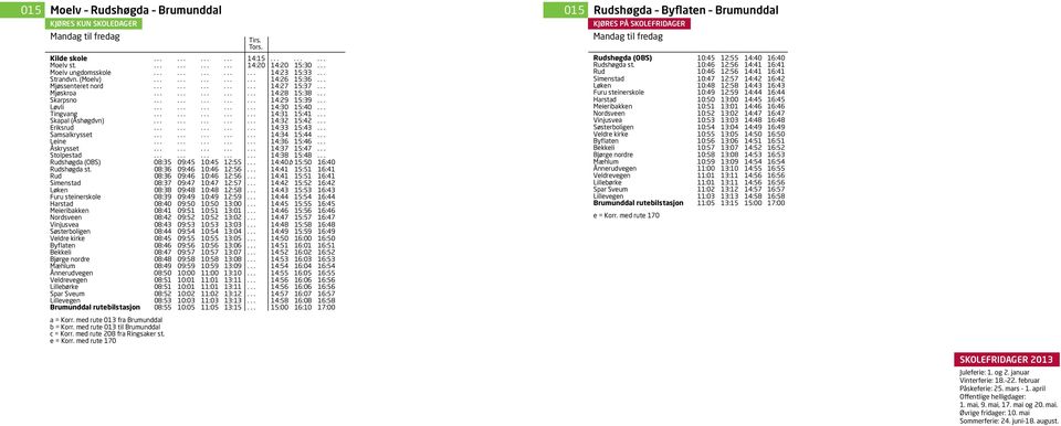 .. 12:56... 14:41... 16:41............................................................. Moelv ungdomsskole............... 14:23 15:33.................................... Rud............... 10:46.