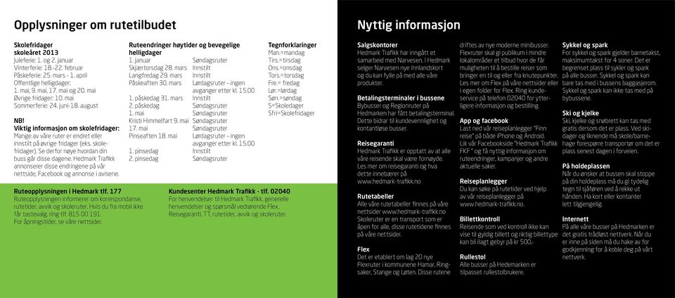 Se derfor nøye hvordan din buss går disse dagene. Hedmark Trafikk annonserer disse endringene på vår nettside, Facebook og annonse i avisene. Ruteopplysningen i Hedmark tlf.