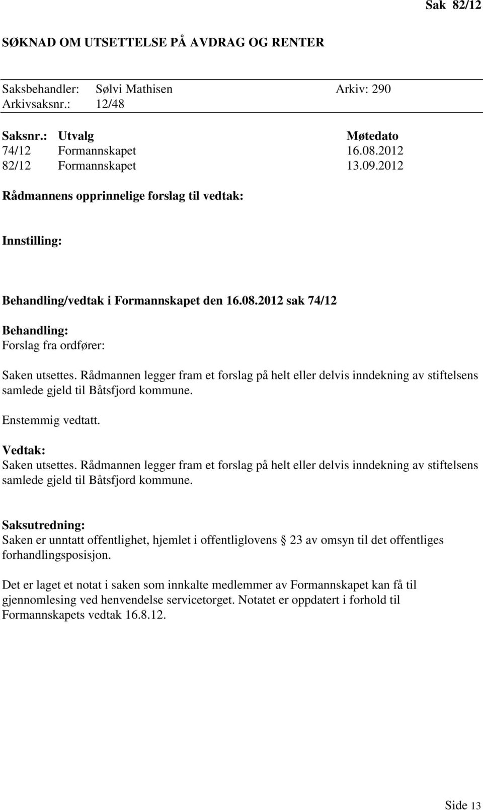 Rådmannen legger fram et forslag på helt eller delvis inndekning av stiftelsens samlede gjeld til Båtsfjord kommune. Enstemmig vedtatt. Vedtak: Saken utsettes.