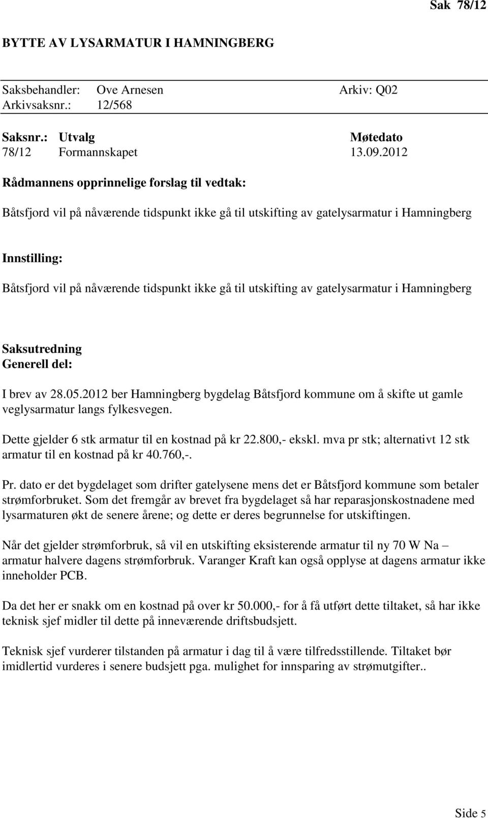 Saksutredning Generell del: I brev av 28.05.2012 ber Hamningberg bygdelag Båtsfjord kommune om å skifte ut gamle veglysarmatur langs fylkesvegen. Dette gjelder 6 stk armatur til en kostnad på kr 22.