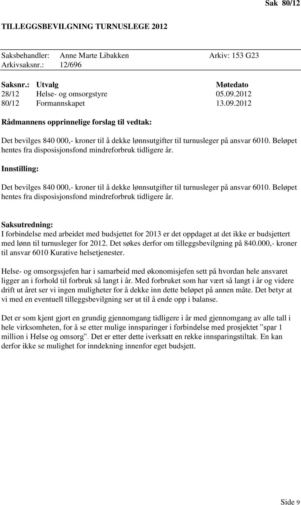 Det bevilges 840 000,- kroner til å dekke lønnsutgifter til turnusleger på ansvar 6010. Beløpet hentes fra disposisjonsfond mindreforbruk tidligere år.