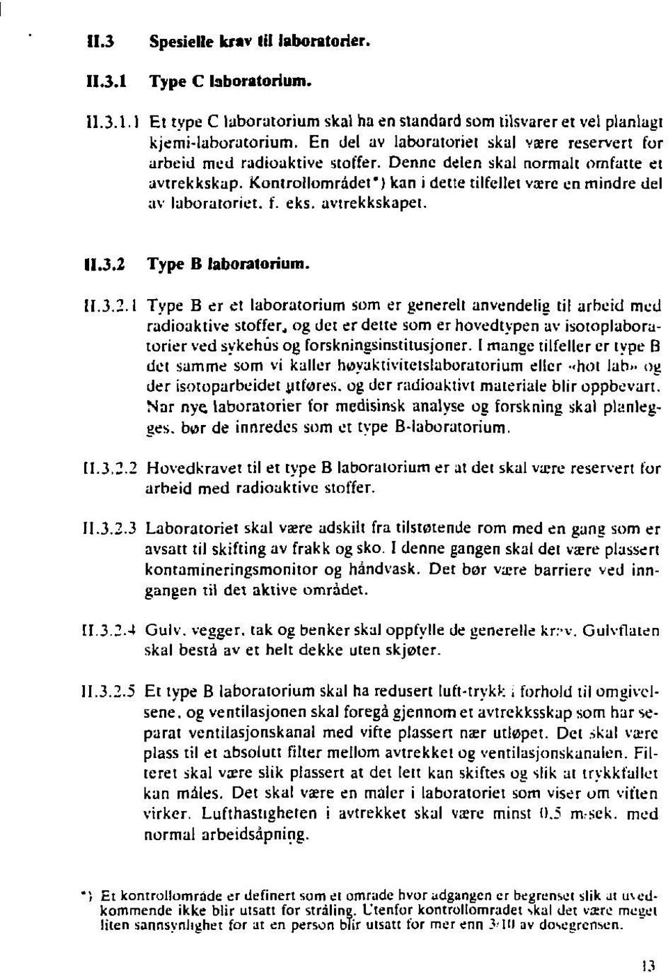 Kontrollområdet") kan i dette tilfellet være en mindre del av laboratoriet, f. eks. avtrekkskapet. 11.3.2 Type B laboratorium. 11.3.2.1 Type B er et laboratorium som er generelt anvendelie til arbeid med radioaktive staffer.