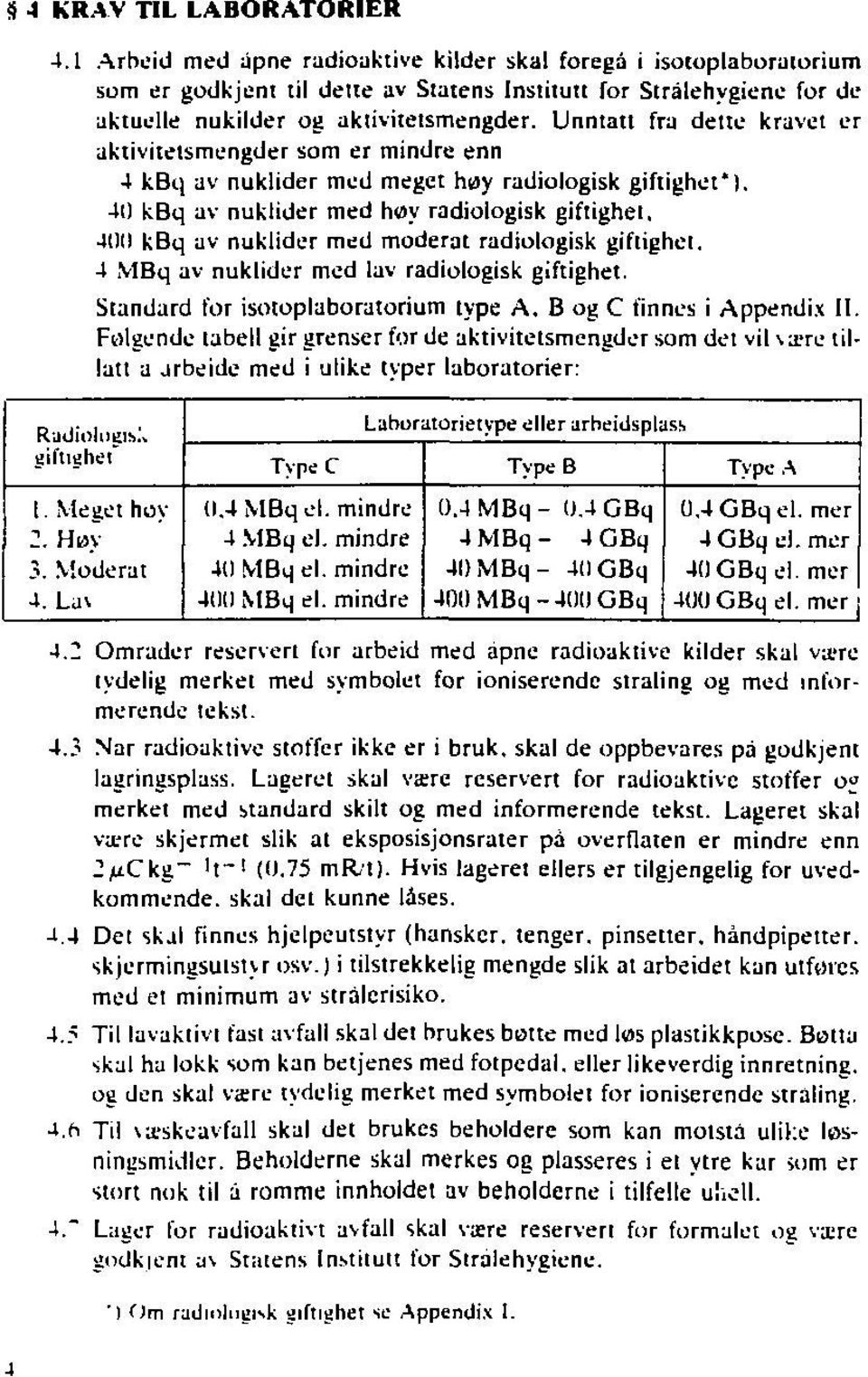 Unntatt fra dette kravet er akiivitetsmengder som er mindre enn 4 kbq av nuklider med meget høy radiologisk giftighet*).