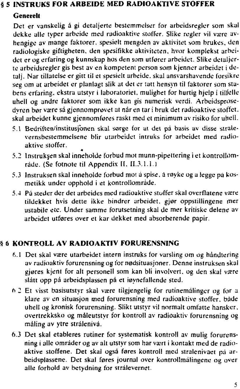 den radiologiske giftigheten, den spesifikke aktiviteten, hvor komplekst arbeidet er og erfaring og kunnskap hos den som utfurer arbeidet.