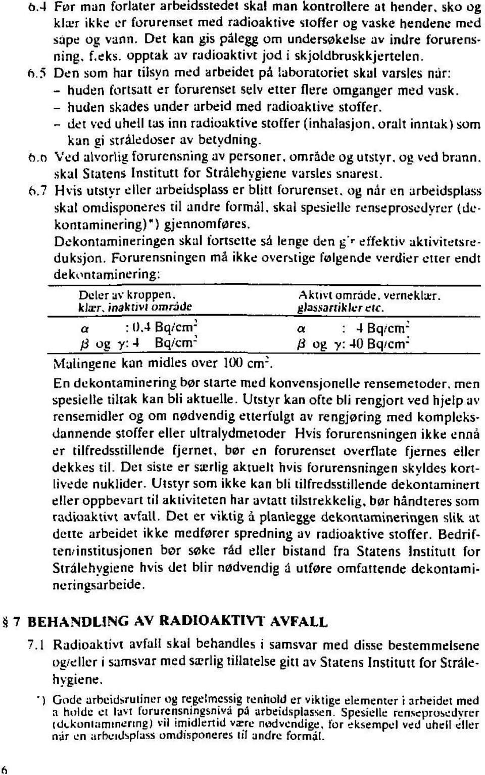 5 Den som har tilsyn med arbeidet på laboratoriet skal varsles når: - huden forlsatt er forurenset seiv etter flere omganger med vask. - huden skades under arbeid med radioaktive stoffer.