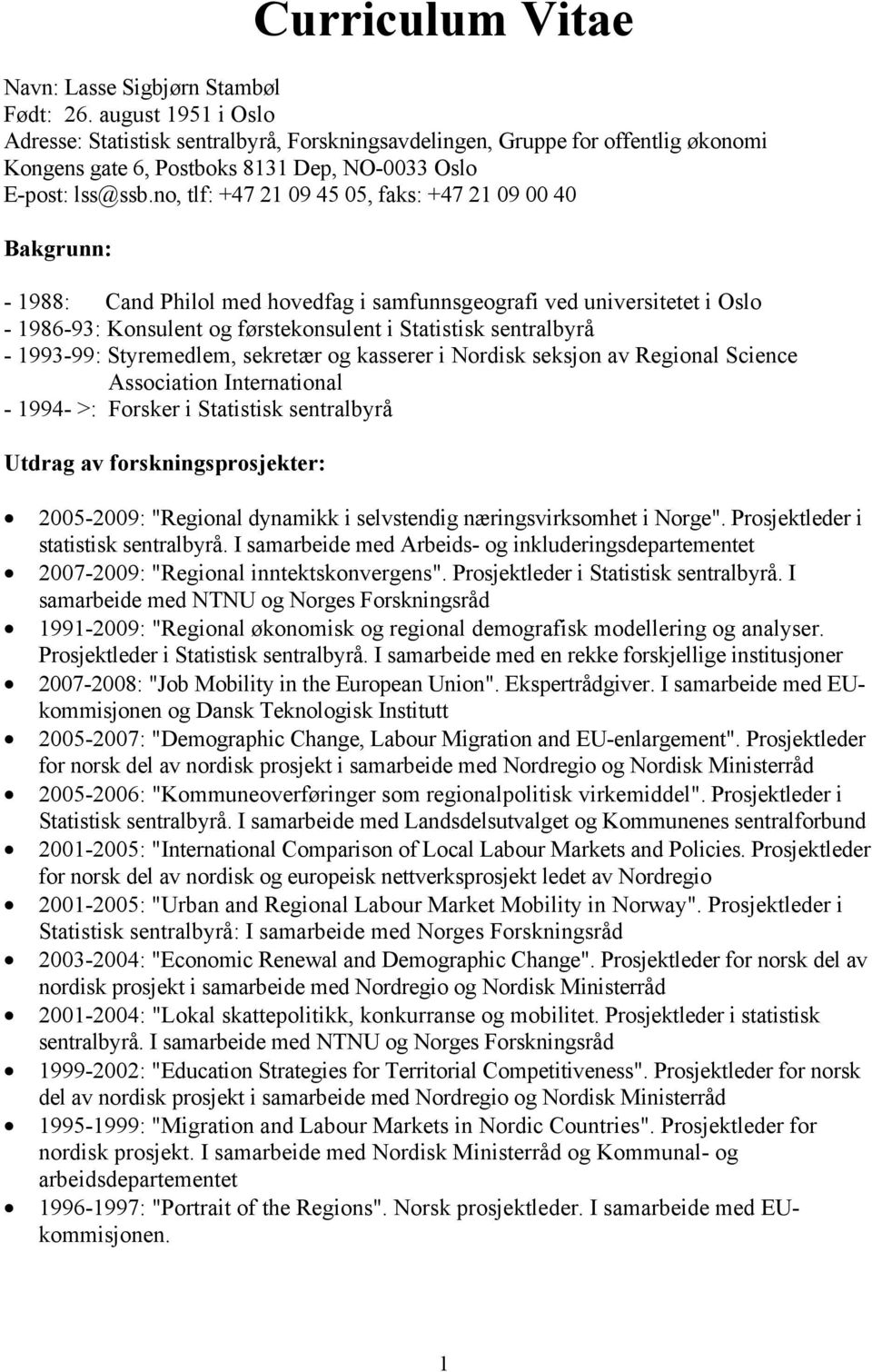 no, tlf: +47 21 09 45 05, faks: +47 21 09 00 40 Bakgrunn: - 1988: Cand Philol med hovedfag i samfunnsgeografi ved universitetet i Oslo - 1986-93: Konsulent og førstekonsulent i Statistisk sentralbyrå