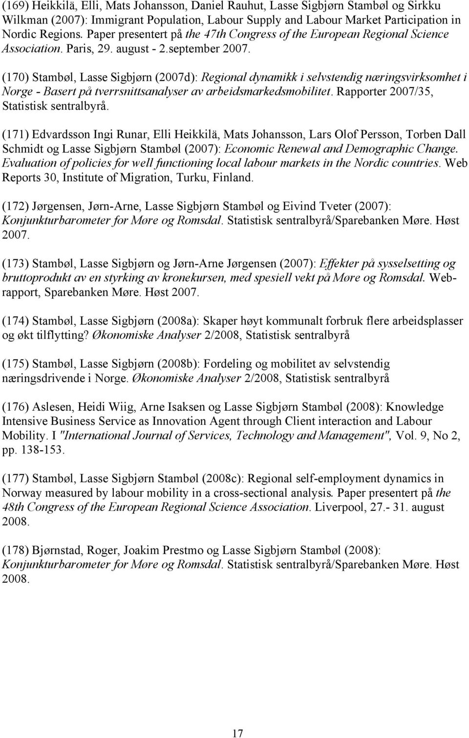 (170) Stambøl, Lasse Sigbjørn (2007d): Regional dynamikk i selvstendig næringsvirksomhet i Norge - Basert på tverrsnittsanalyser av arbeidsmarkedsmobilitet. Rapporter 2007/35, Statistisk sentralbyrå.