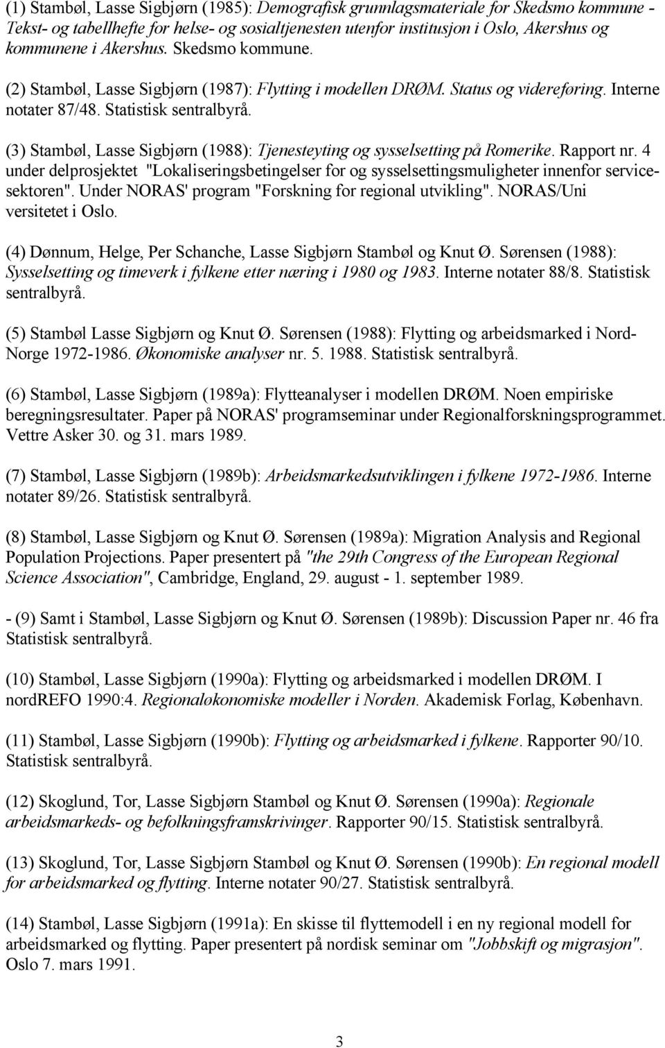 (3) Stambøl, Lasse Sigbjørn (1988): Tjenesteyting og sysselsetting på Romerike. Rapport nr. 4 under delprosjektet "Lokaliseringsbetingelser for og sysselsettingsmuligheter innenfor servicesektoren".