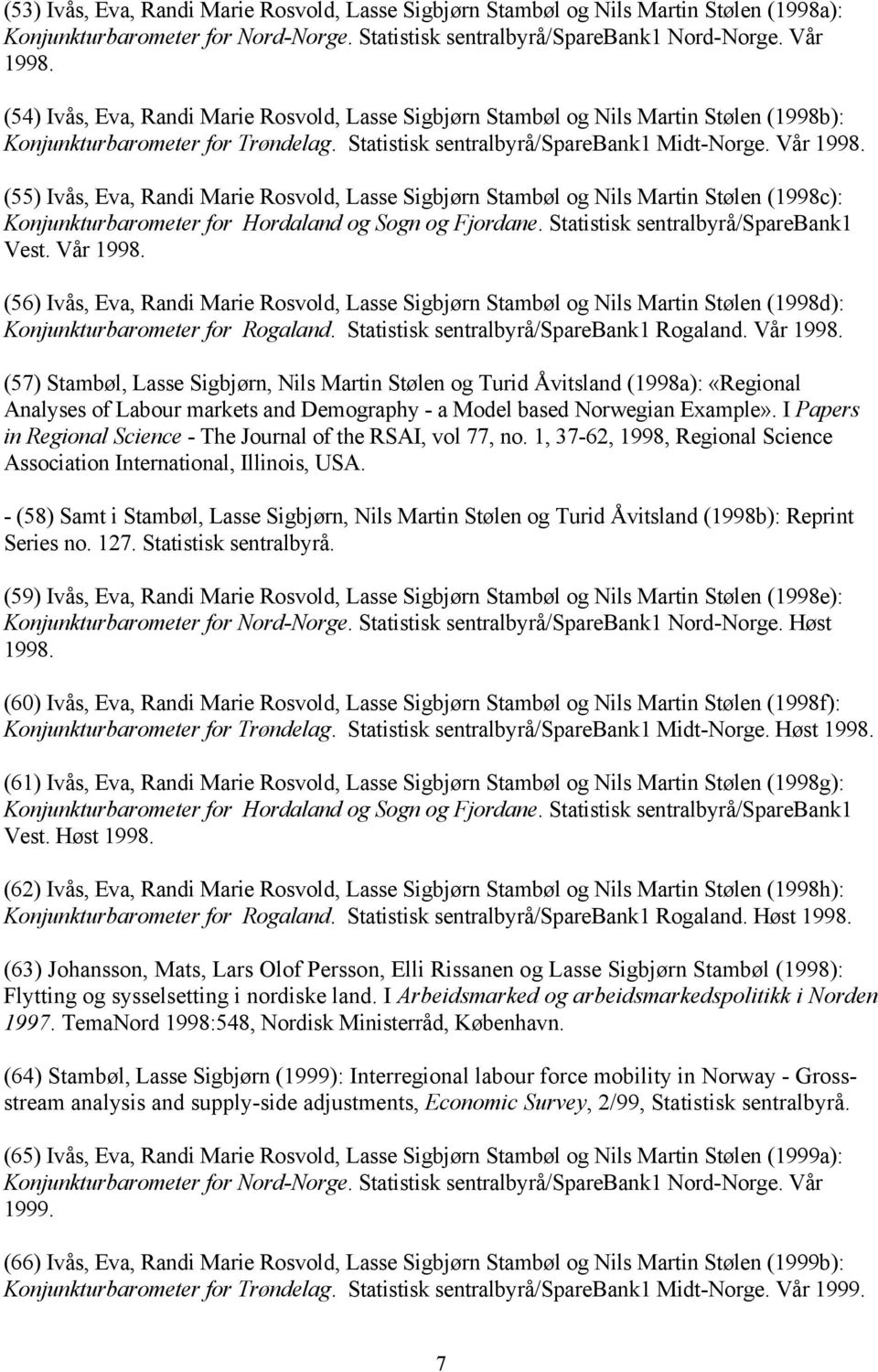 (55) Ivås, Eva, Randi Marie Rosvold, Lasse Sigbjørn Stambøl og Nils Martin Stølen (1998c): Konjunkturbarometer for Hordaland og Sogn og Fjordane. Statistisk sentralbyrå/sparebank1 Vest. Vår 1998.