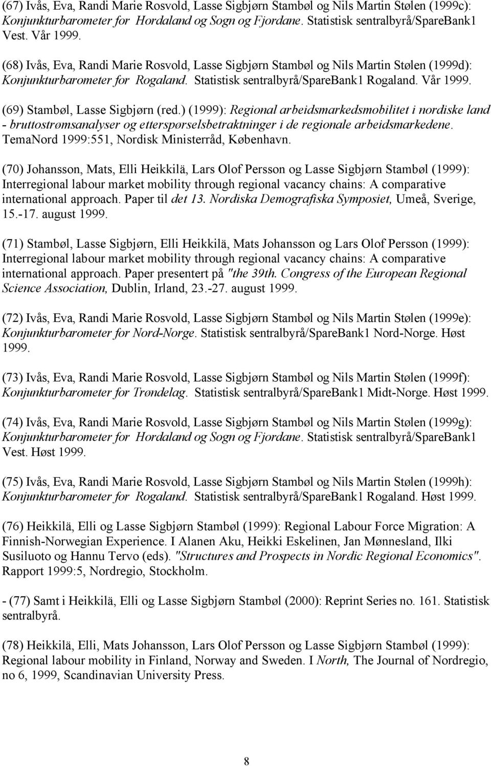 (69) Stambøl, Lasse Sigbjørn (red.) (1999): Regional arbeidsmarkedsmobilitet i nordiske land - bruttostrømsanalyser og etterspørselsbetraktninger i de regionale arbeidsmarkedene.