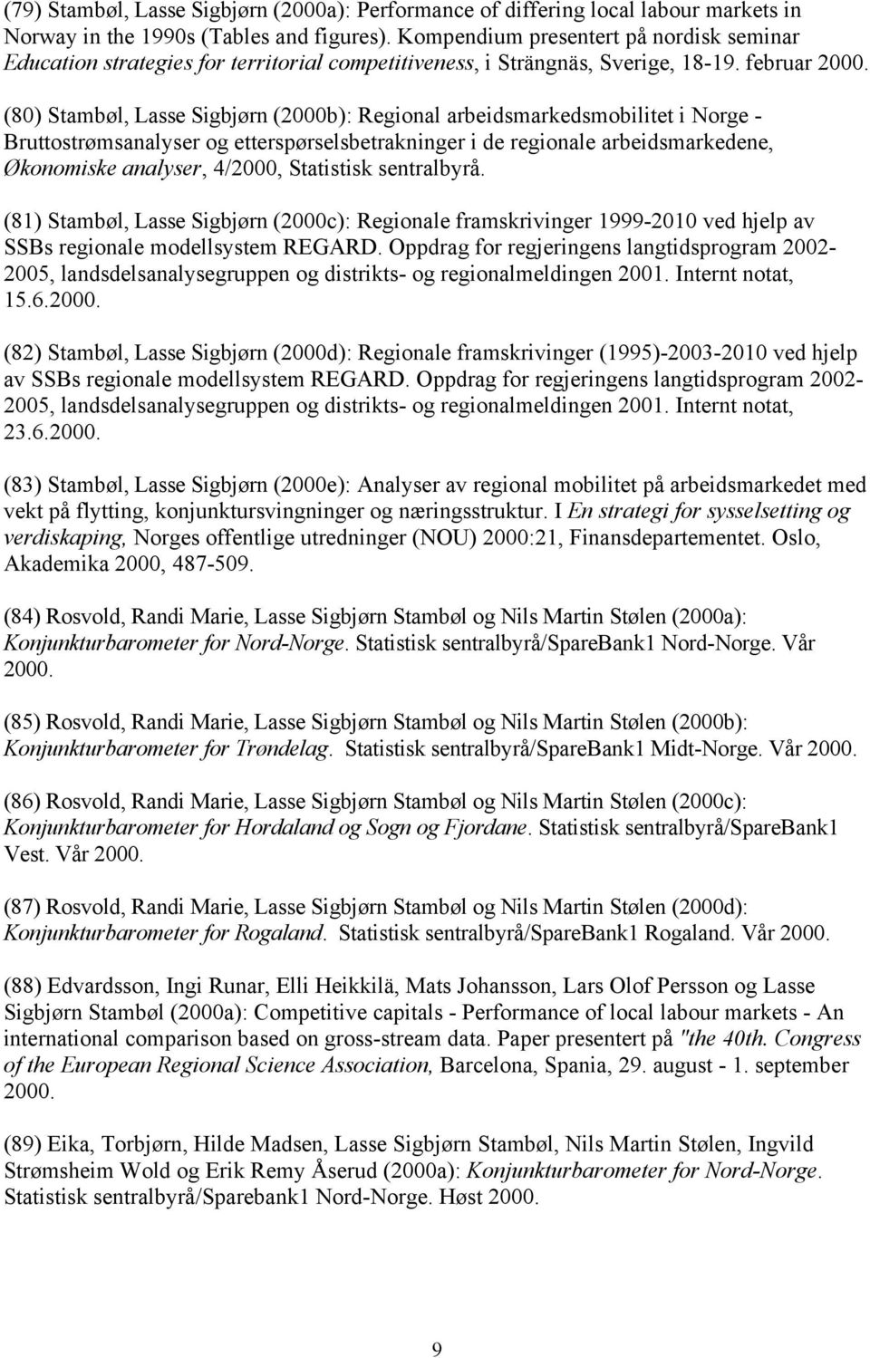 (80) Stambøl, Lasse Sigbjørn (2000b): Regional arbeidsmarkedsmobilitet i Norge - Bruttostrømsanalyser og etterspørselsbetrakninger i de regionale arbeidsmarkedene, Økonomiske analyser, 4/2000,