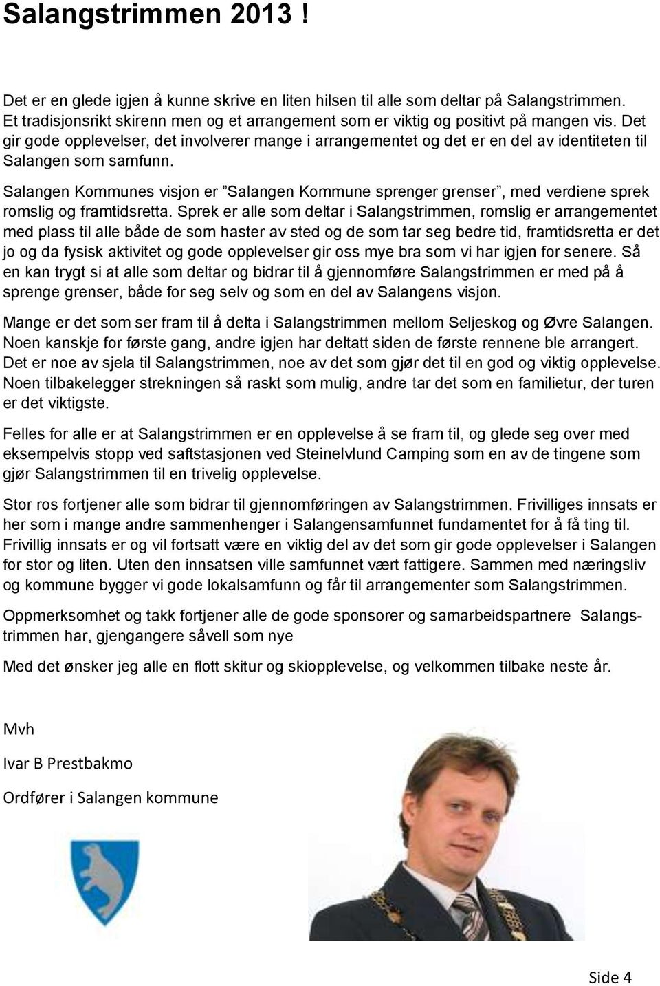 Det gir gode opplevelser, det involverer mange i arrangementet og det er en del av identiteten til Salangen som samfunn.