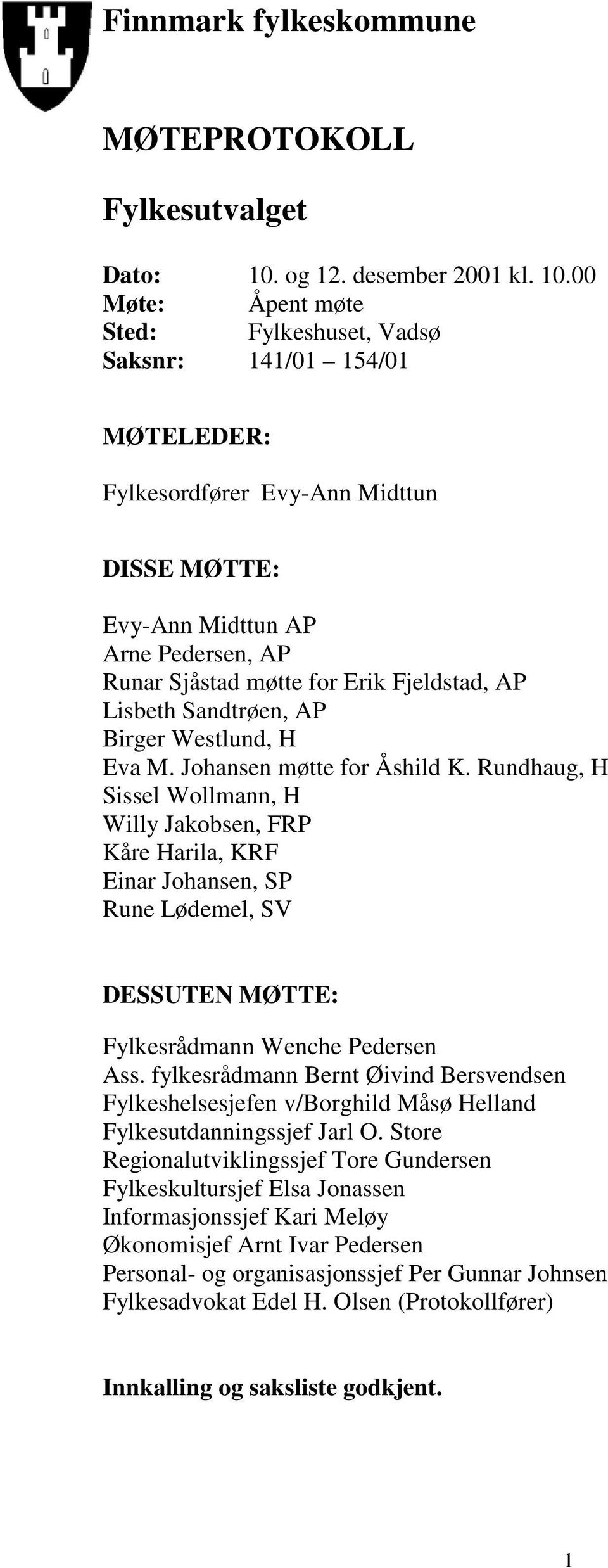 00 Møte: Åpent møte Sted: Fylkeshuset, Vadsø Saksnr: 141/01 154/01 MØTELEDER: Fylkesordfører Evy-Ann Midttun DISSE MØTTE: Evy-Ann Midttun AP Arne Pedersen, AP Runar Sjåstad møtte for Erik Fjeldstad,