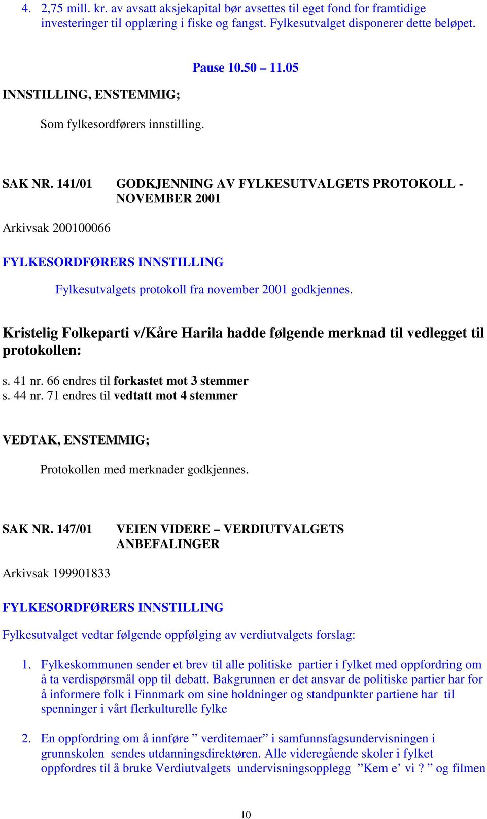 141/01 GODKJENNING AV FYLKESUTVALGETS PROTOKOLL - NOVEMBER 2001 Arkivsak 200100066 FYLKESORDFØRERS INNSTILLING Fylkesutvalgets protokoll fra november 2001 godkjennes.