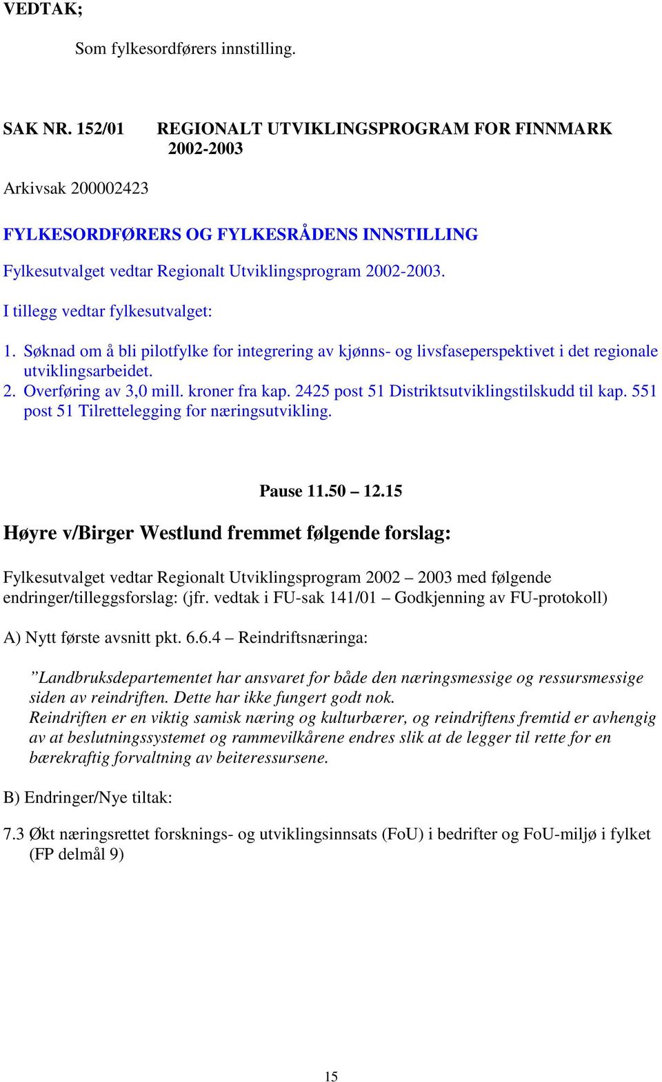 I tillegg vedtar fylkesutvalget: 1. Søknad om å bli pilotfylke for integrering av kjønns- og livsfaseperspektivet i det regionale utviklingsarbeidet. 2. Overføring av 3,0 mill. kroner fra kap.