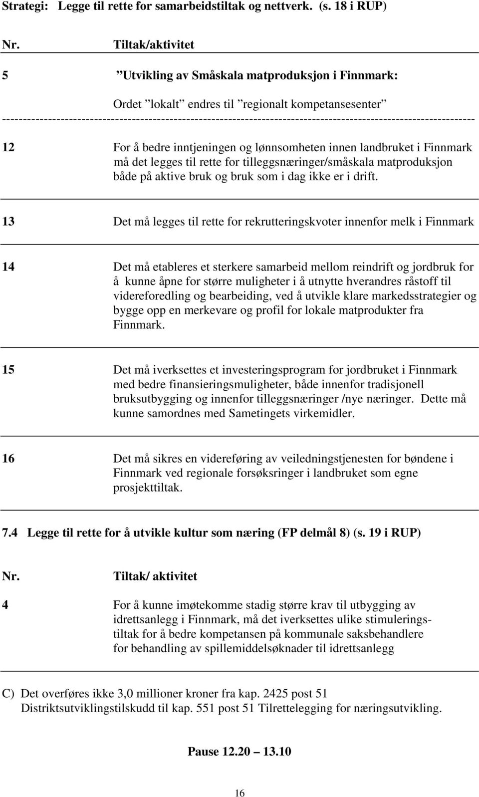 ----------------------------------------------------------------------------------------------------------------- 12 For å bedre inntjeningen og lønnsomheten innen landbruket i Finnmark må det legges