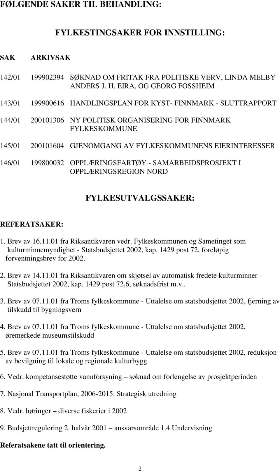 FYLKESKOMMUNENS EIERINTERESSER 146/01 199800032 OPPLÆRINGSFARTØY - SAMARBEIDSPROSJEKT I OPPLÆRINGSREGION NORD FYLKESUTVALGSSAKER: REFERATSAKER: 1. Brev av 16.11.01 fra Riksantikvaren vedr.