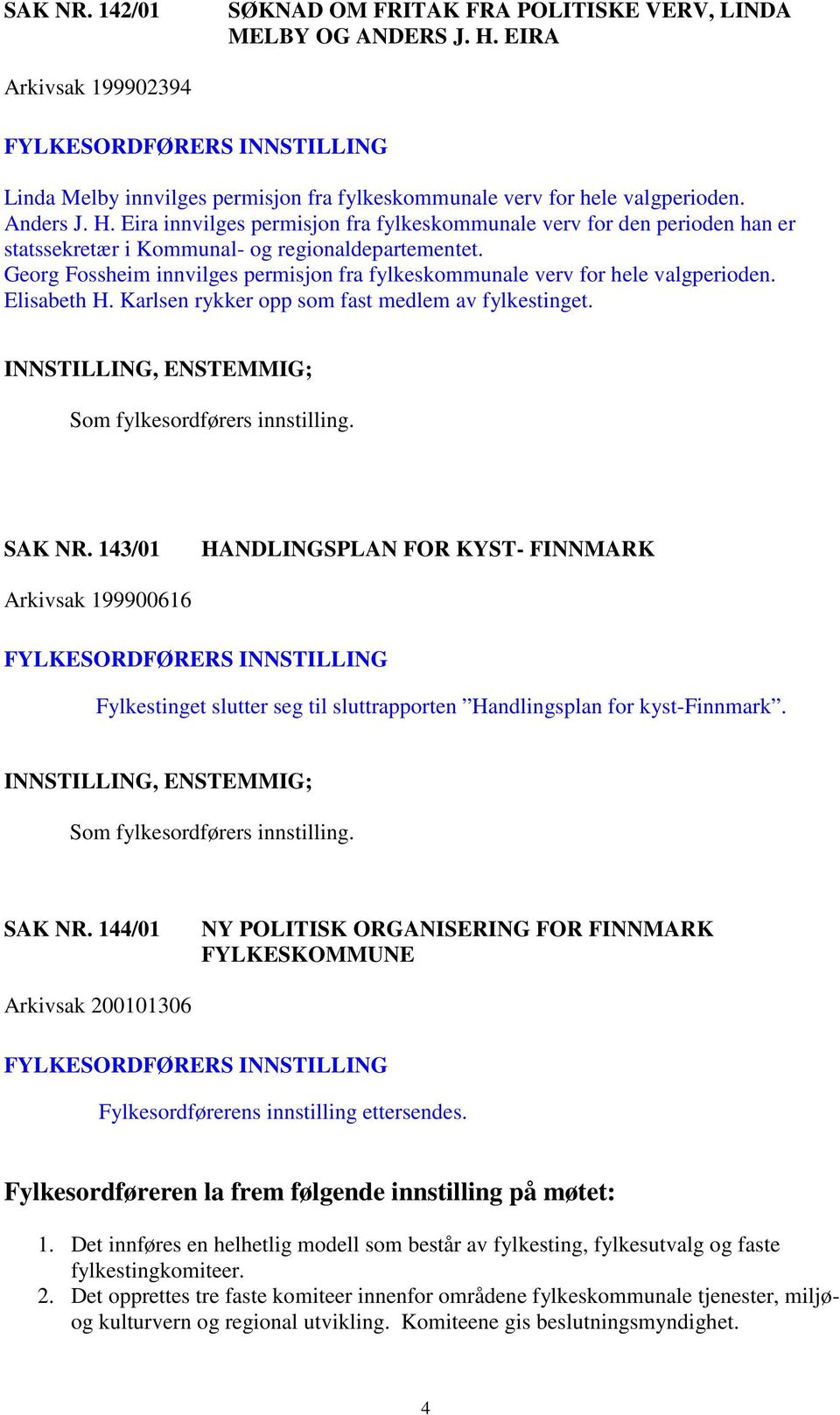 Eira innvilges permisjon fra fylkeskommunale verv for den perioden han er statssekretær i Kommunal- og regionaldepartementet.