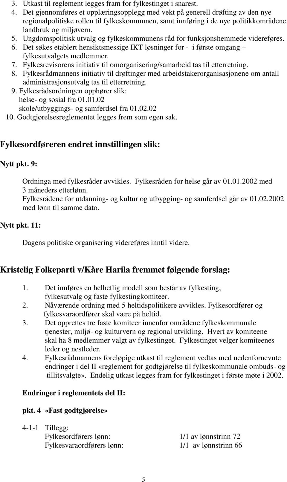 Ungdomspolitisk utvalg og fylkeskommunens råd for funksjonshemmede videreføres. 6. Det søkes etablert hensiktsmessige IKT løsninger for - i første omgang fylkesutvalgets medlemmer. 7.