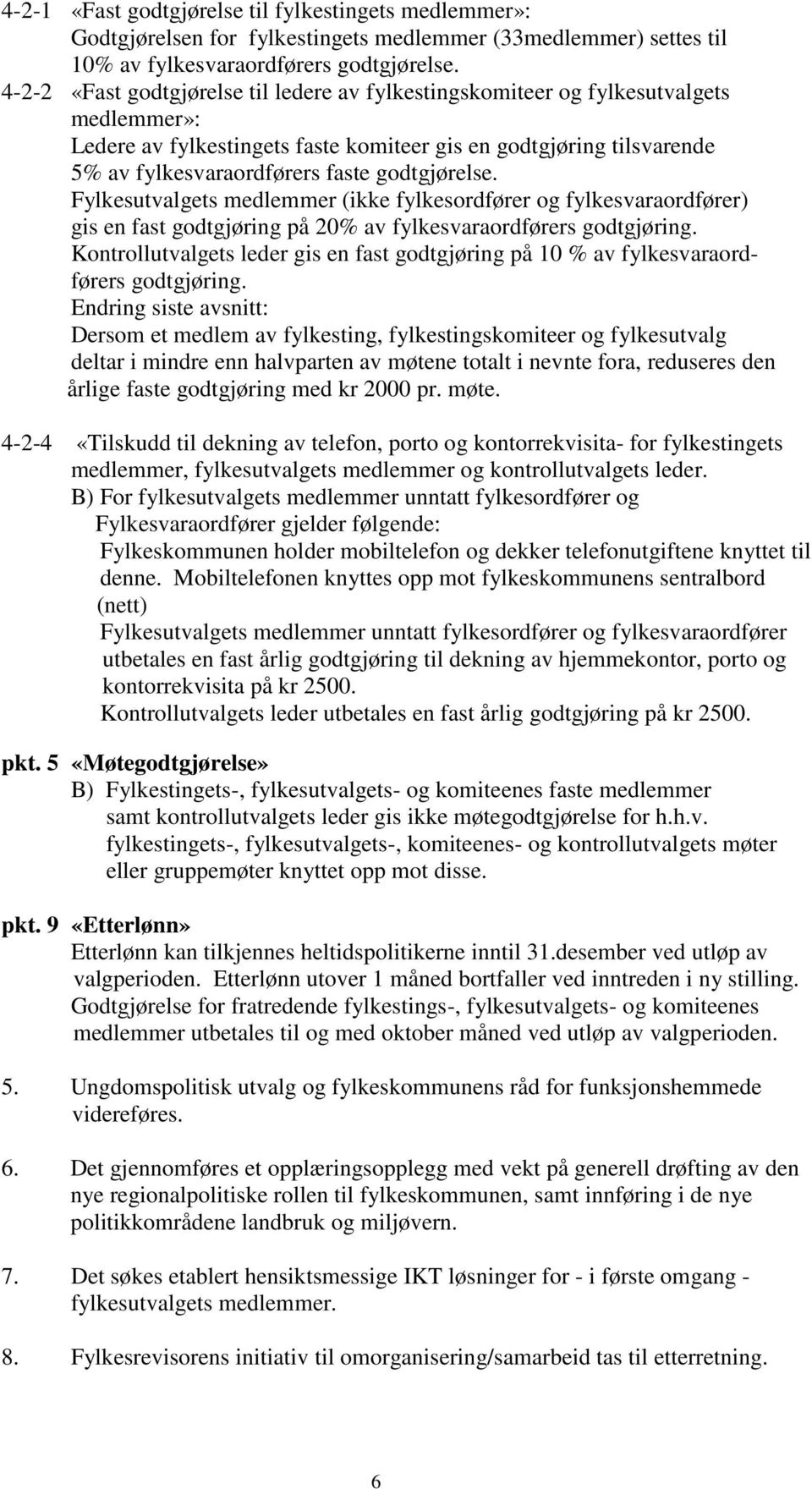 godtgjørelse. Fylkesutvalgets medlemmer (ikke fylkesordfører og fylkesvaraordfører) gis en fast godtgjøring på 20% av fylkesvaraordførers godtgjøring.