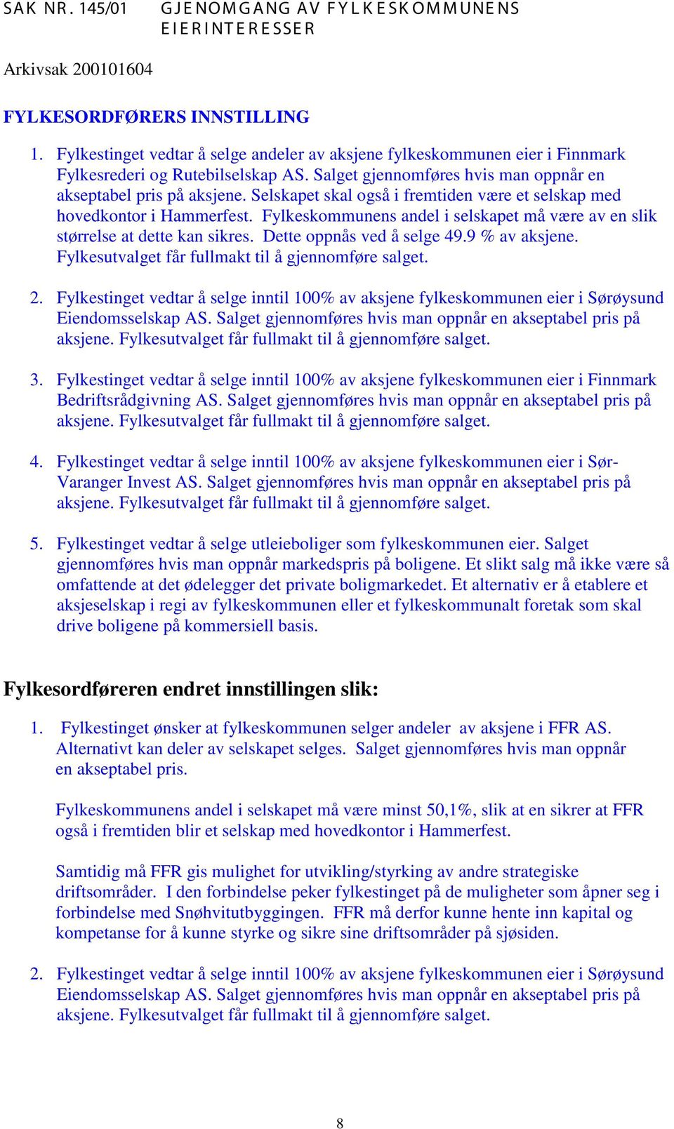 Selskapet skal også i fremtiden være et selskap med hovedkontor i Hammerfest. Fylkeskommunens andel i selskapet må være av en slik størrelse at dette kan sikres. Dette oppnås ved å selge 49.