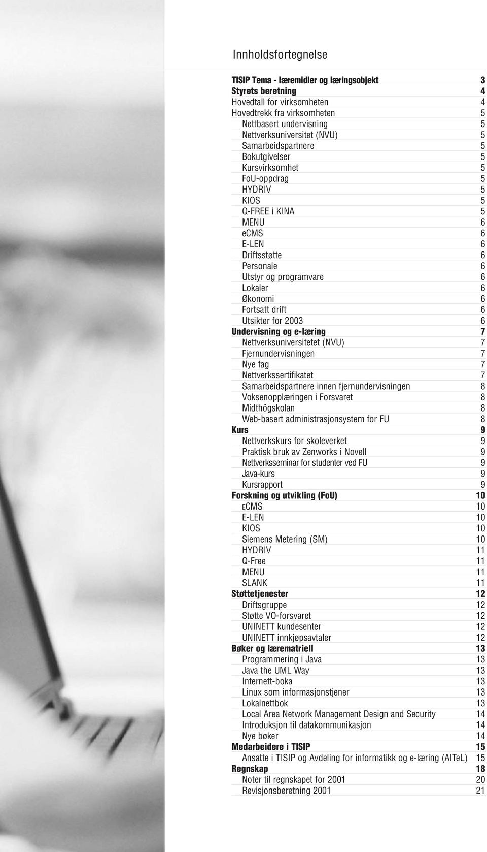 Fortsatt drift 6 Utsikter for 2003 6 Undervisning og e-læring 7 Nettverksuniversitetet (NVU) 7 Fjernundervisningen 7 Nye fag 7 Nettverkssertifikatet 7 Samarbeidspartnere innen fjernundervisningen 8