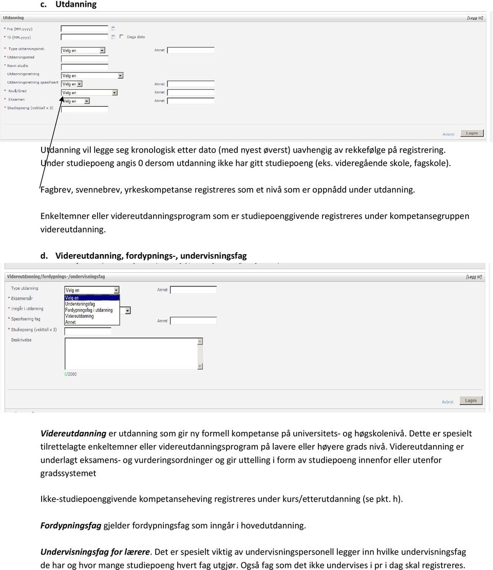 Enkeltemner eller videreutdanningsprogram som er studiepoenggivende registreres under kompetansegruppen videreutdanning. d.