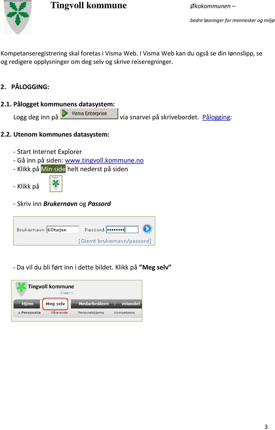 Pålogget kommunens datasystem: Logg deg inn på via snarvei på skrivebordet. Pålogging: 2.