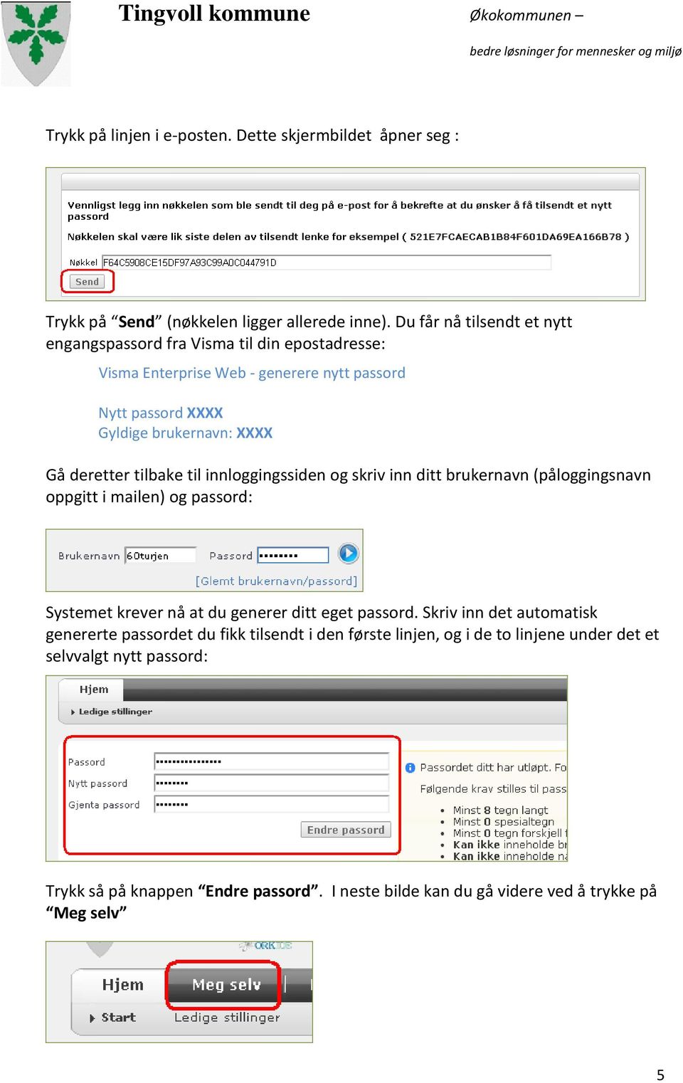 deretter tilbake til innloggingssiden og skriv inn ditt brukernavn (påloggingsnavn oppgitt i mailen) og passord: Systemet krever nå at du generer ditt eget passord.