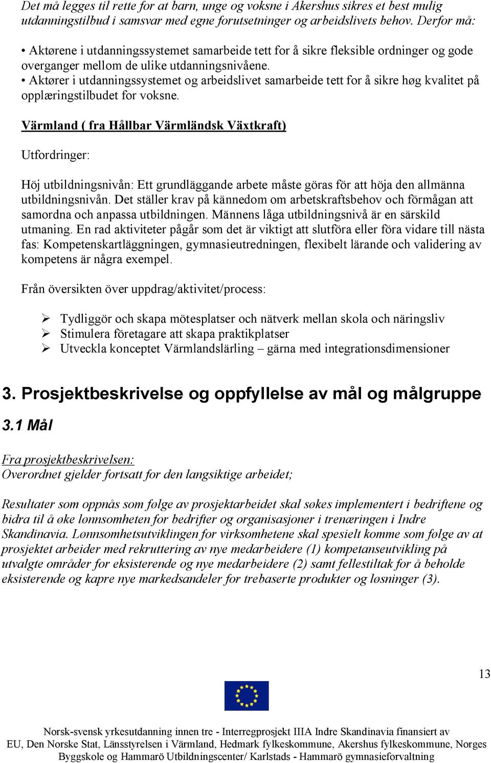 Aktører i utdanningssystemet og arbeidslivet samarbeide tett for å sikre høg kvalitet på opplæringstilbudet for voksne.