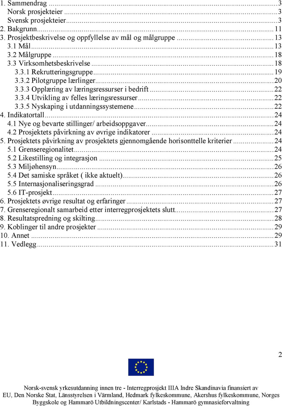 ..22 4. Indikatortall...24 4.1 Nye og bevarte stillinger/ arbeidsoppgaver...24 4.2 Prosjektets påvirkning av øvrige indikatorer...24 5.