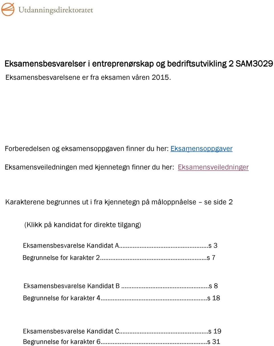 Karakterene begrunnes ut i fra kjennetegn på måloppnåelse se side 2 (Klikk på kandidat for direkte tilgang) Eksamensbesvarelse Kandidat A.