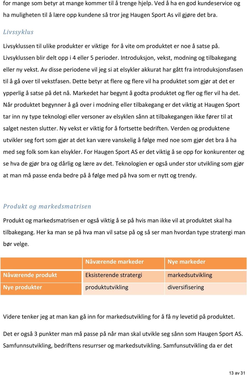 Introduksjon, vekst, modning og tilbakegang eller ny vekst. Av disse periodene vil jeg si at elsykler akkurat har gått fra introduksjonsfasen til å gå over til vekstfasen.