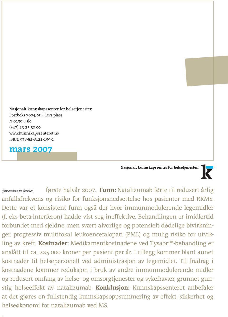 Funn: Natalizumab førte til redusert årlig anfallsfrekvens og risiko for funksjonsnedsettelse hos pasienter med RRMS. Dette var et konsistent funn også der hvor immunmodulerende legemidler (f.