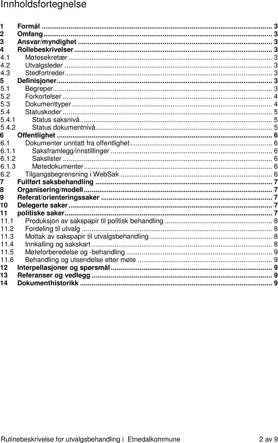 .. 6 6.1.2 Sakslister... 6 6.1.3 Møtedokumenter... 6 6.2 Tilgangsbegrensning i WebSak... 6 7 Fullført saksbehandling... 7 8 Organisering/modell... 7 9 Referat/orienteringssaker... 7 10 Delegerte saker.