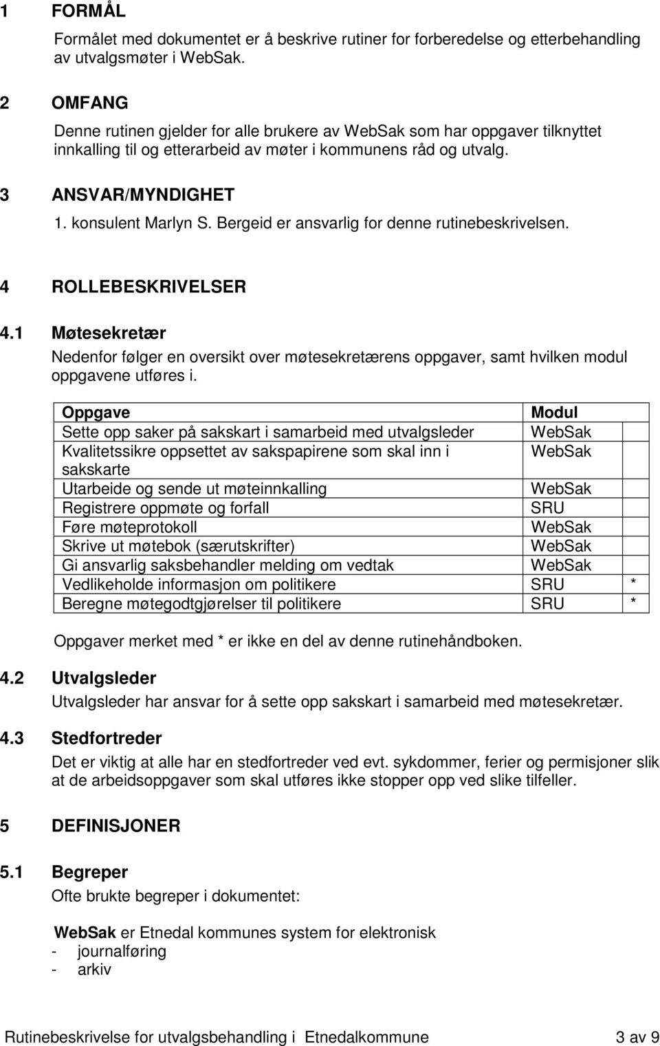 Bergeid er ansvarlig for denne rutinebeskrivelsen. 4 ROLLEBESKRIVELSER 4.1 Møtesekretær Nedenfor følger en oversikt over møtesekretærens oppgaver, samt hvilken modul oppgavene utføres i.