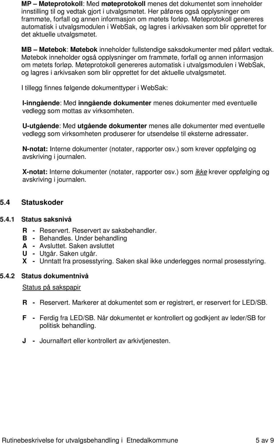 Møteprotokoll genereres automatisk i utvalgsmodulen i WebSak, og lagres i arkivsaken som blir opprettet for det aktuelle utvalgsmøtet.