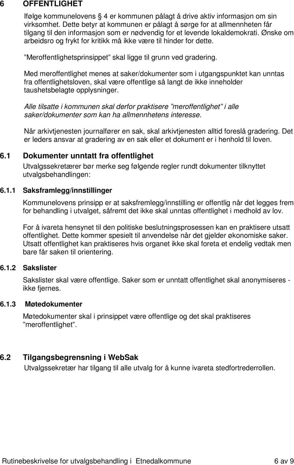 Ønske om arbeidsro og frykt for kritikk må ikke være til hinder for dette. Meroffentlighetsprinsippet skal ligge til grunn ved gradering.