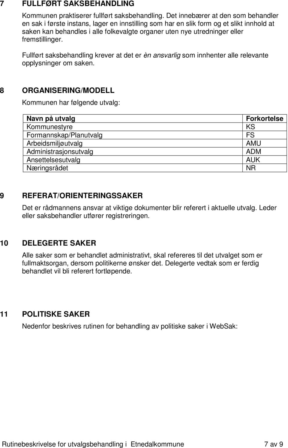 fremstillinger. Fullført saksbehandling krever at det er èn ansvarlig som innhenter alle relevante opplysninger om saken.