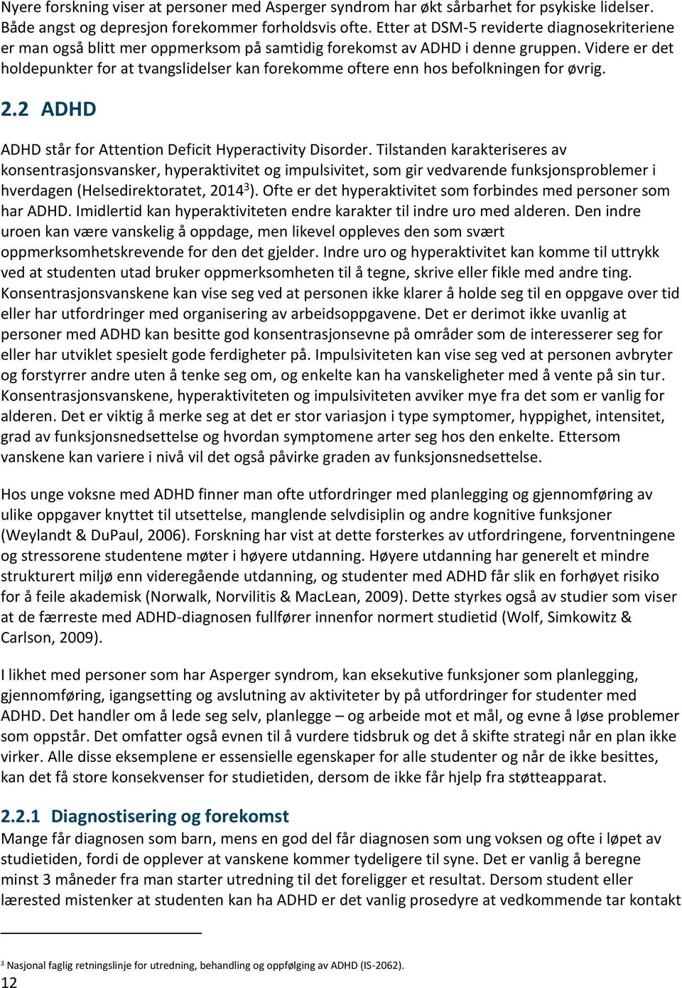 Videre er det holdepunkter for at tvangslidelser kan forekomme oftere enn hos befolkningen for øvrig. 2.2 ADHD ADHD står for Attention Deficit Hyperactivity Disorder.