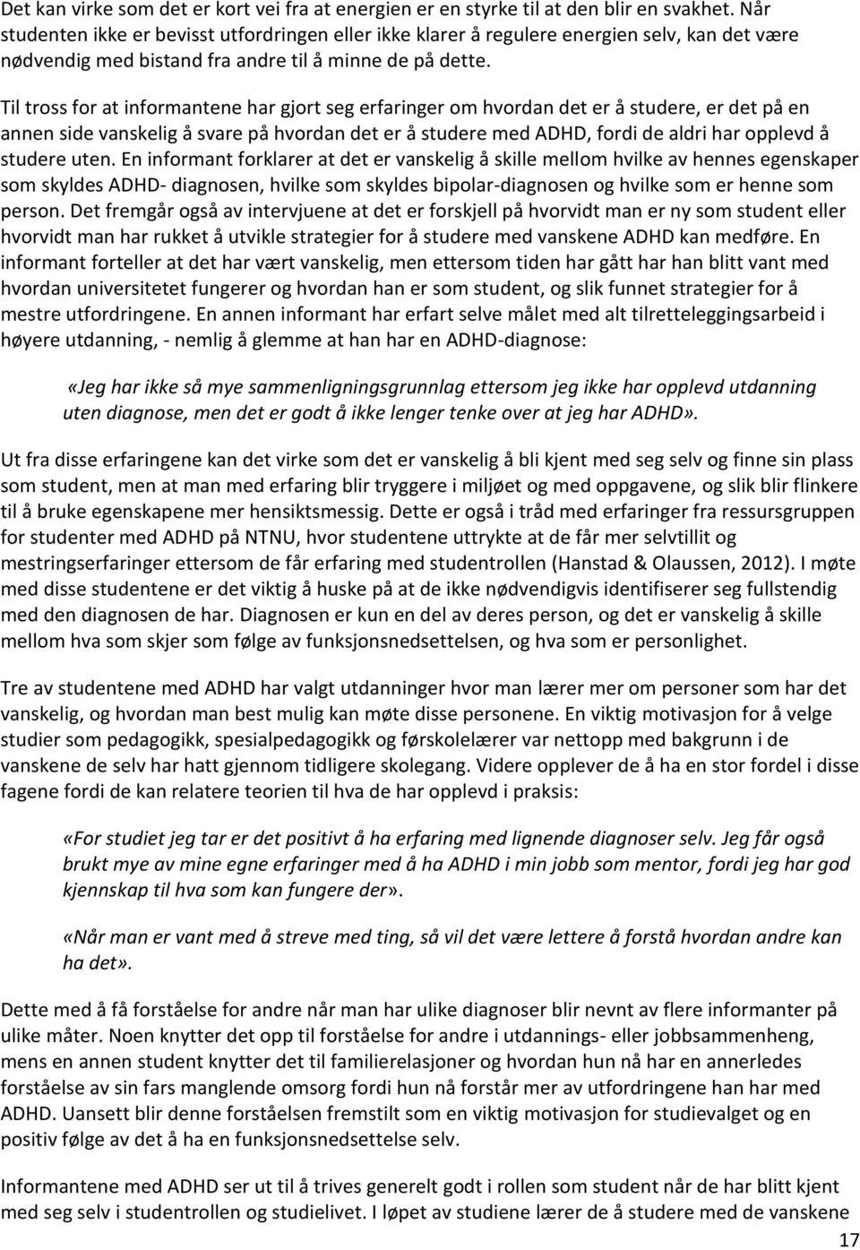 Til tross for at informantene har gjort seg erfaringer om hvordan det er å studere, er det på en annen side vanskelig å svare på hvordan det er å studere med ADHD, fordi de aldri har opplevd å