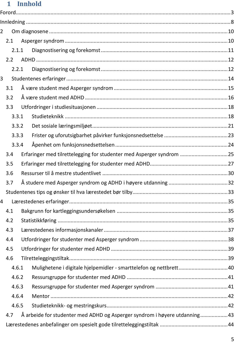 .. 23 3.3.4 Åpenhet om funksjonsnedsettelsen... 24 3.4 Erfaringer med tilrettelegging for studenter med Asperger syndrom... 25 3.5 Erfaringer med tilrettelegging for studenter med ADHD... 27 3.