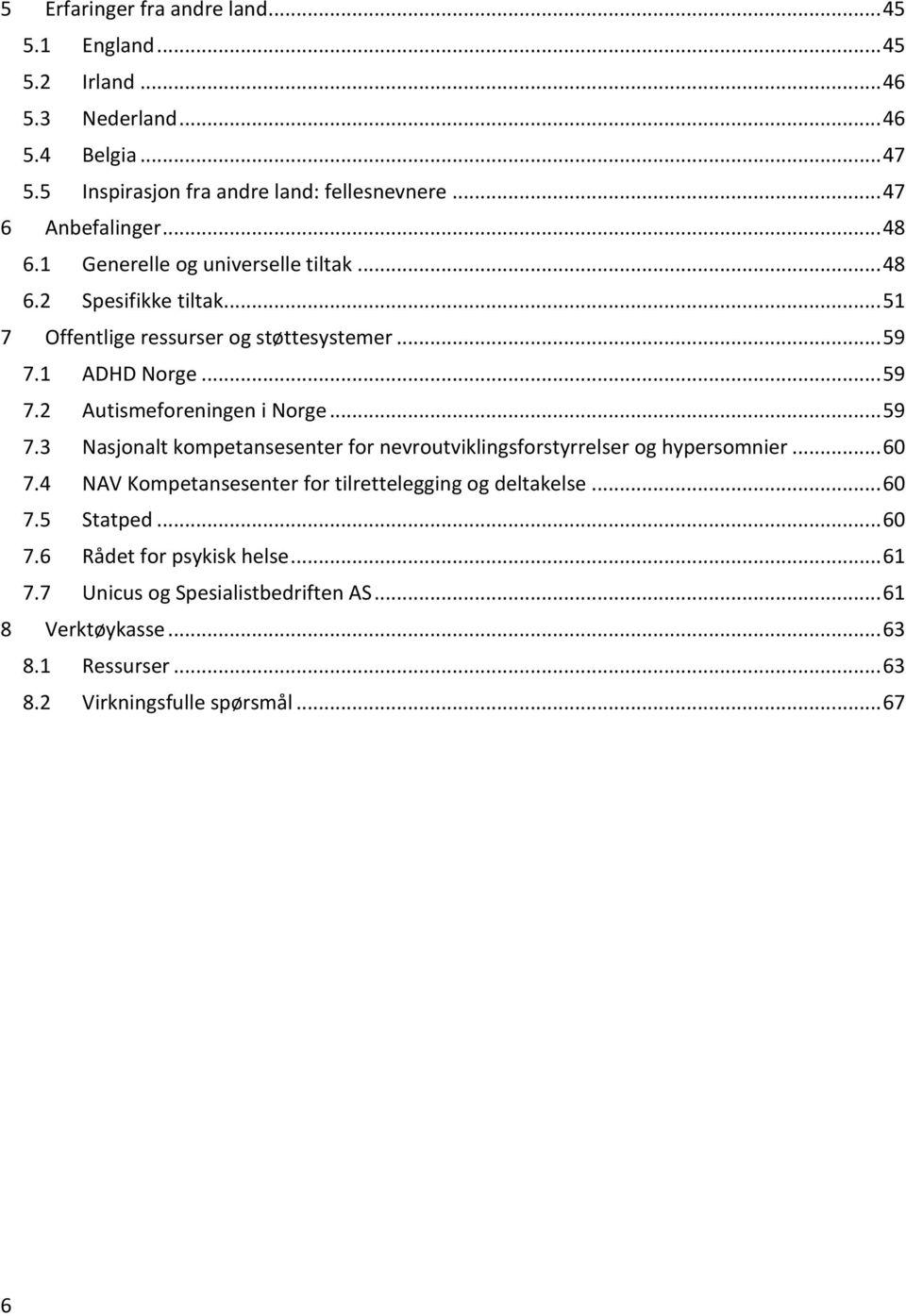 1 ADHD Norge... 59 7.2 Autismeforeningen i Norge... 59 7.3 Nasjonalt kompetansesenter for nevroutviklingsforstyrrelser og hypersomnier... 60 7.