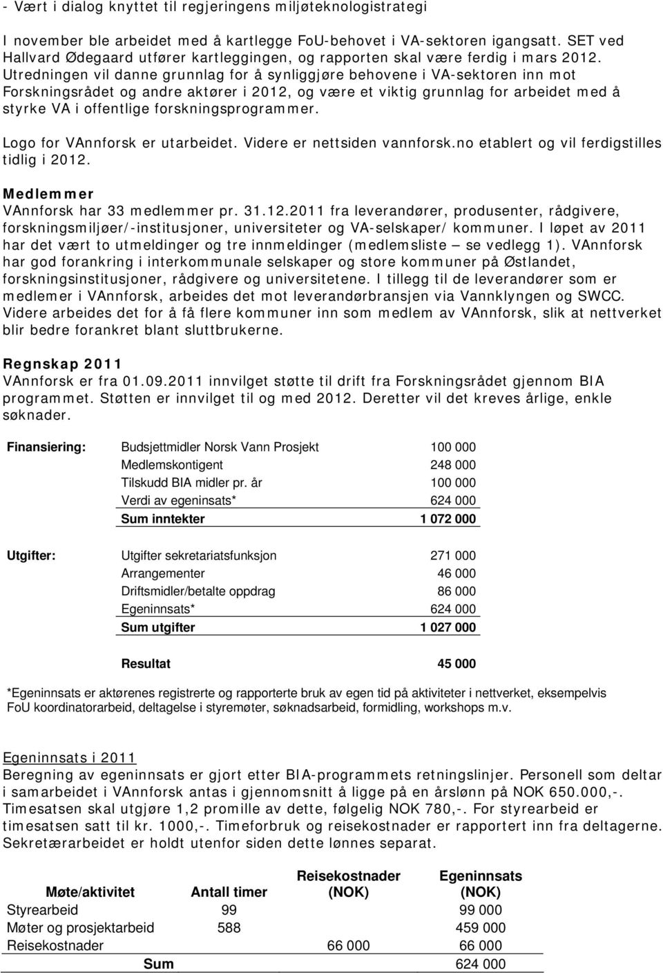 Utredningen vil danne grunnlag for å synliggjøre behovene i VA-sektoren inn mot Forskningsrådet og andre aktører i 2012, og være et viktig grunnlag for arbeidet med å styrke VA i offentlige