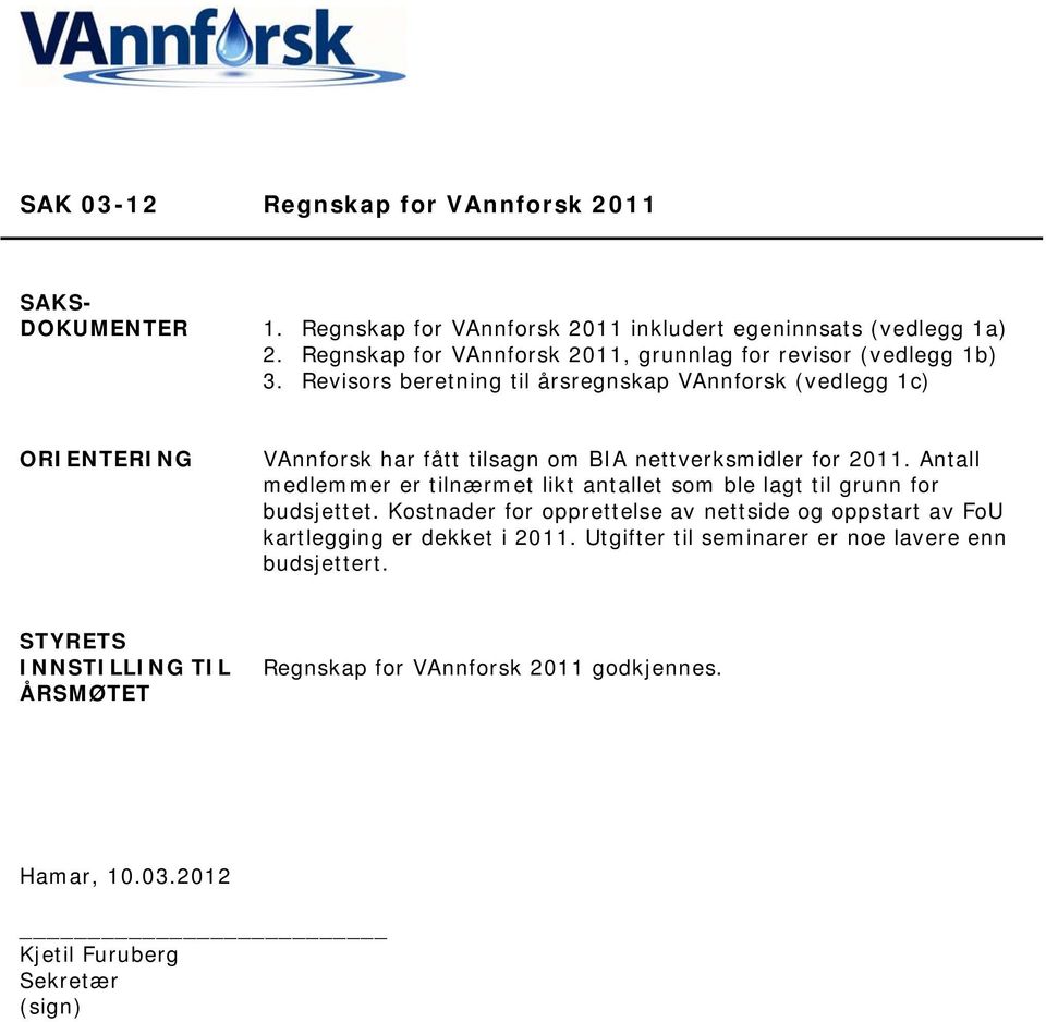 Revisors beretning til årsregnskap VAnnforsk (vedlegg 1c) ORIENTERING VAnnforsk har fått tilsagn om BIA nettverksmidler for 2011.