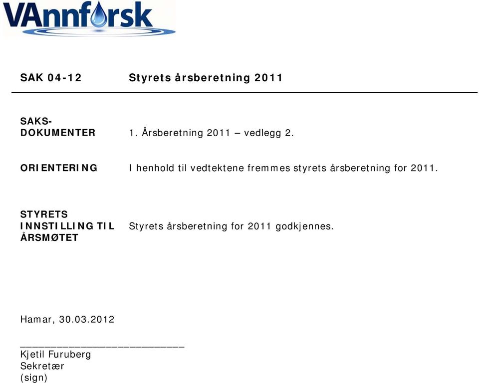 ORIENTERING I henhold til vedtektene fremmes styrets årsberetning for