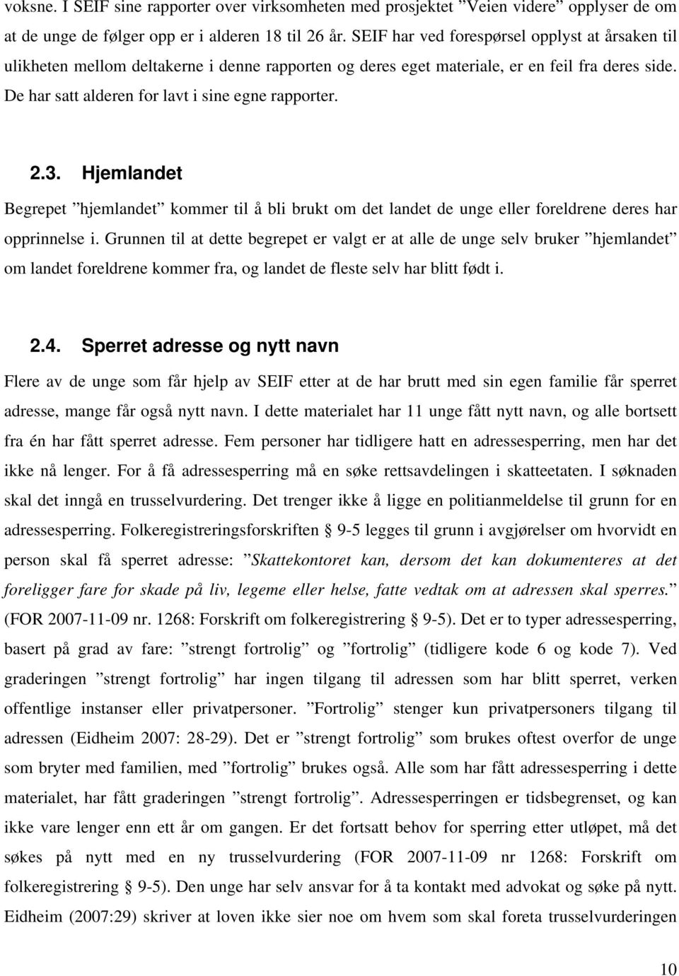 3. Hjemlandet Begrepet hjemlandet kommer til å bli brukt om det landet de unge eller foreldrene deres har opprinnelse i.