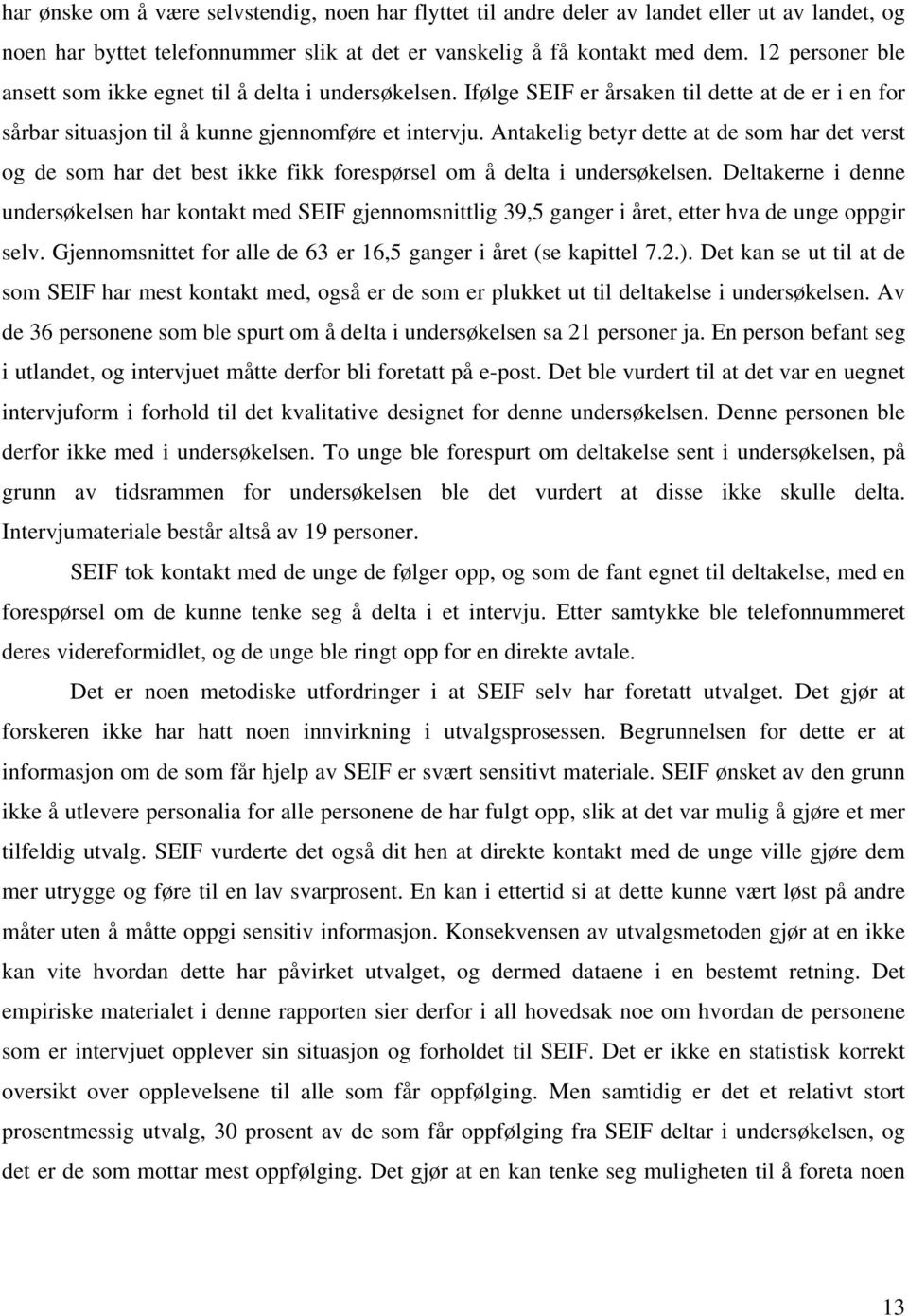 Antakelig betyr dette at de som har det verst og de som har det best ikke fikk forespørsel om å delta i undersøkelsen.