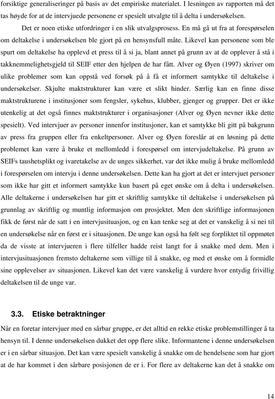 Likevel kan personene som ble spurt om deltakelse ha opplevd et press til å si ja, blant annet på grunn av at de opplever å stå i takknemmelighetsgjeld til SEIF etter den hjelpen de har fått.