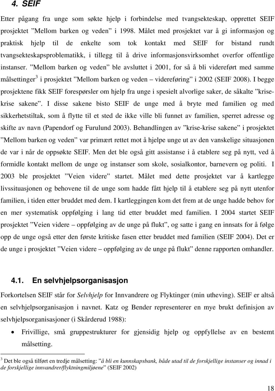 offentlige instanser. Mellom barken og veden ble avsluttet i 2001, for så å bli videreført med samme målsettinger 3 i prosjektet Mellom barken og veden videreføring i 2002 (SEIF 2008).